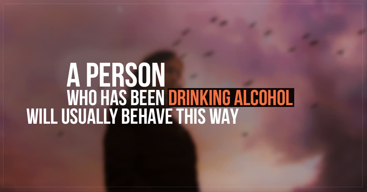 A Person Who Has Been Drinking Will Usually Behave This Way