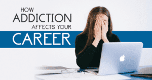 How Addiction Affects your career