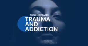 The Link Between Trauma and Addiction