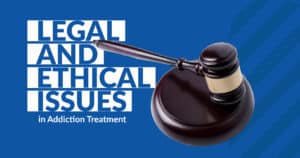 Legal and Ethical Issues in Addiction Treatment