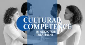 Cultural Competence in Addiction Treatment