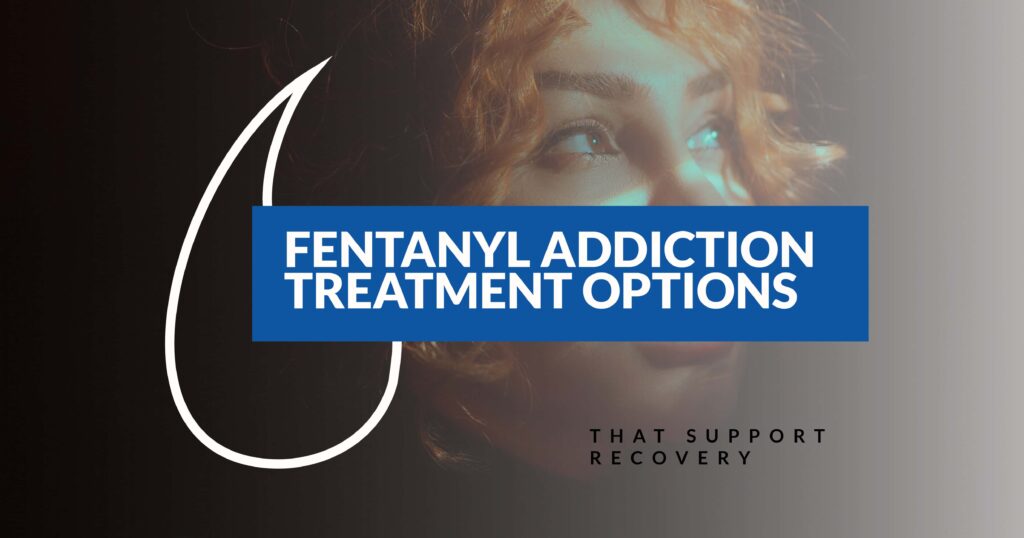 Fentanyl Addiction Treatment Options