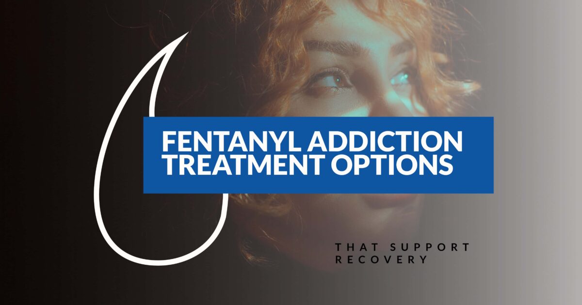 Fentanyl Addiction Treatment Options