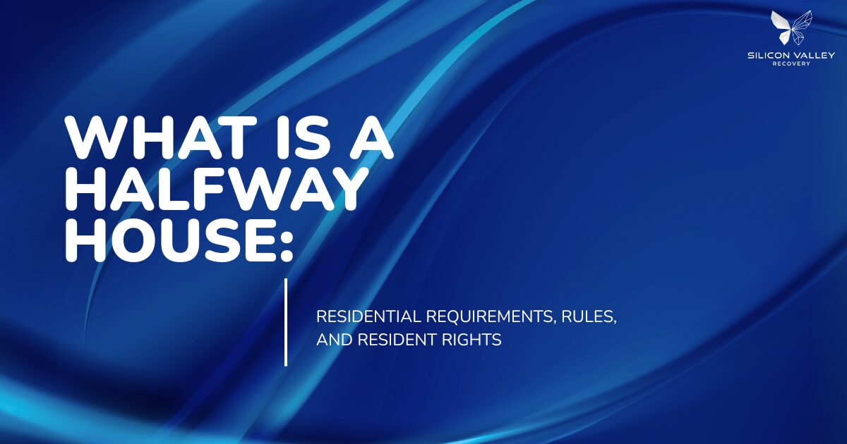Slide title: What is a halfway house? Residential requirements, rules, and resident rights (Silicon Valley Recovery logo).