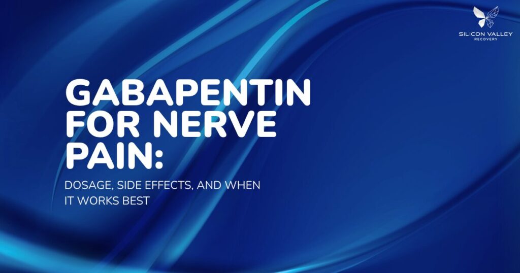 Gabapentin for nerve pain dosage side effects and when it works best with Silicon Valley Recovery logo in the corner